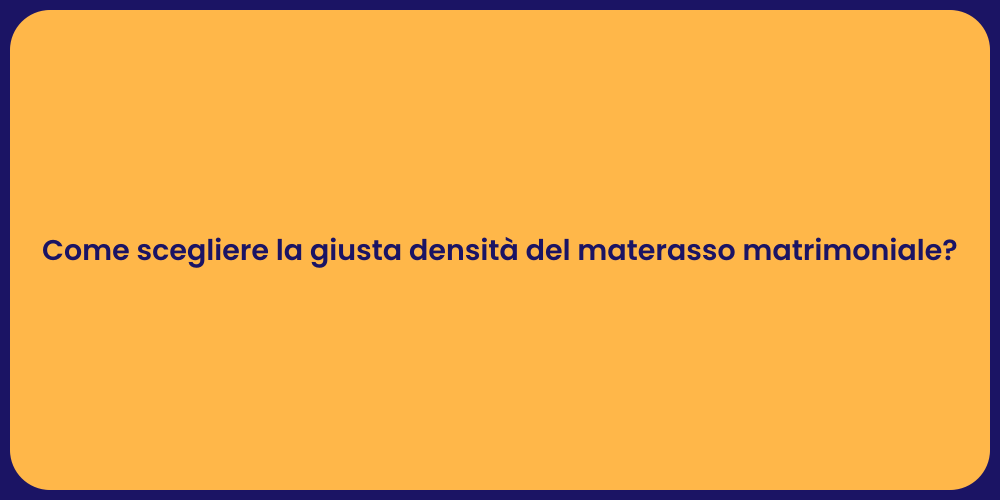 Come scegliere la giusta densità del materasso matrimoniale?