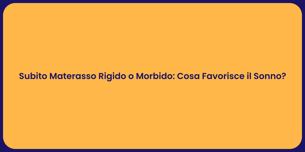 Subito Materasso Rigido o Morbido: Cosa Favorisce il Sonno?