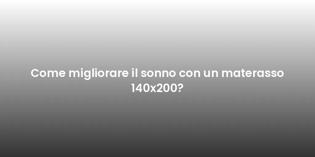 Come migliorare il sonno con un materasso 140x200?