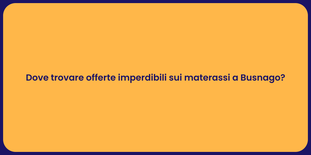 Dove trovare offerte imperdibili sui materassi a Busnago?