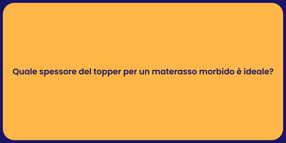 Quale spessore del topper per un materasso morbido è ideale?