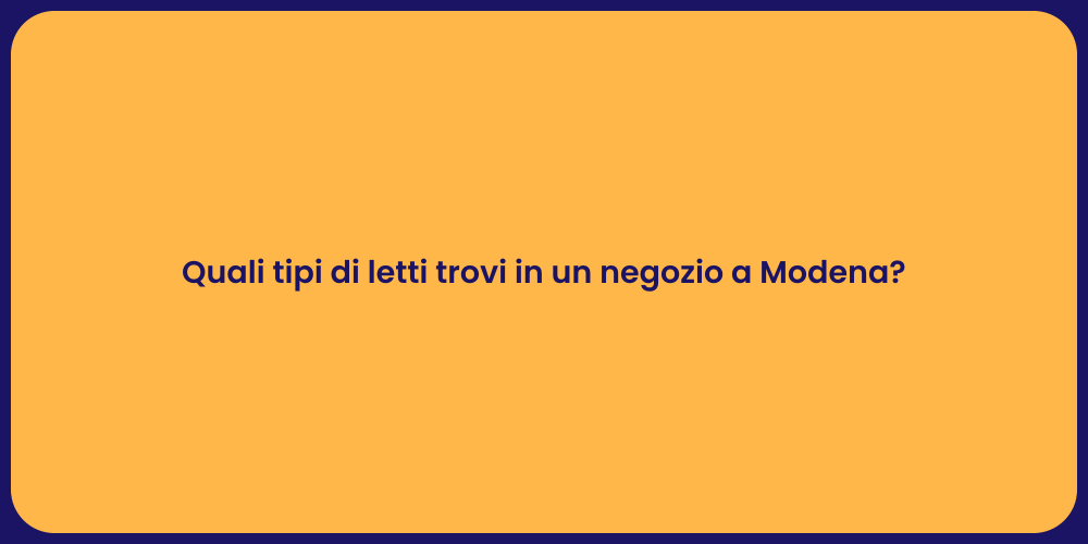 Quali tipi di letti trovi in un negozio a Modena?