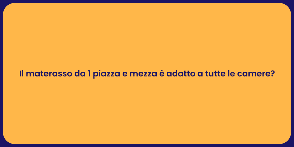 Il materasso da 1 piazza e mezza è adatto a tutte le camere?