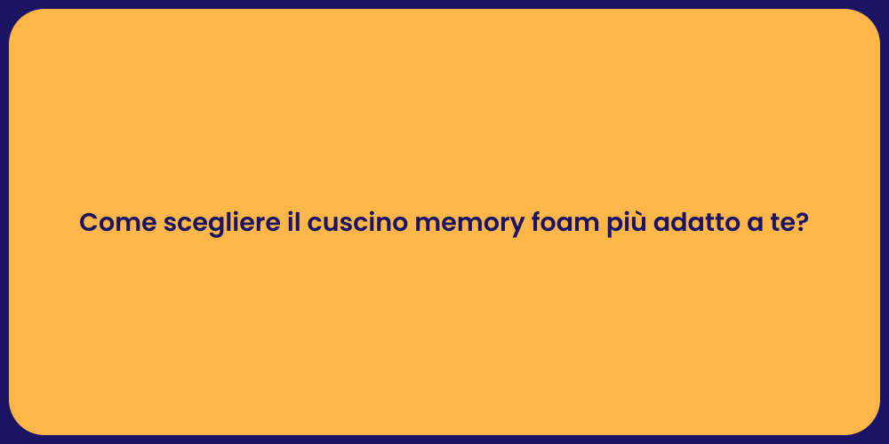 Come scegliere il cuscino memory foam più adatto a te?