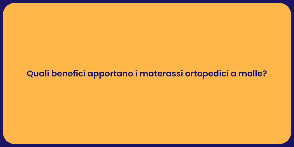 Quali benefici apportano i materassi ortopedici a molle?