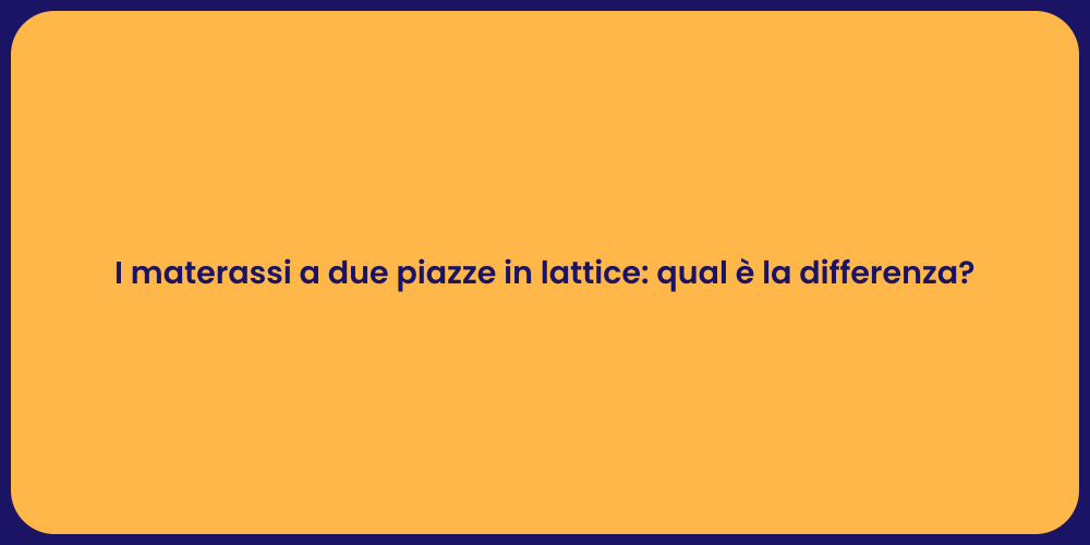 I materassi a due piazze in lattice: qual è la differenza?