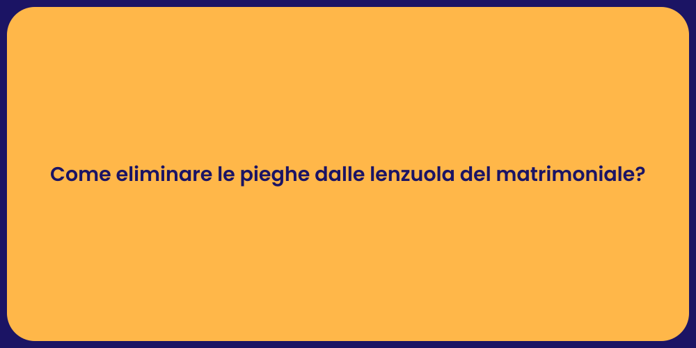 Come eliminare le pieghe dalle lenzuola del matrimoniale?