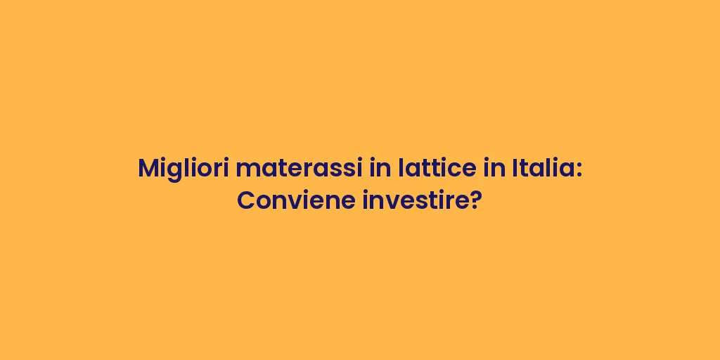 Migliori materassi in lattice in Italia: Conviene investire?