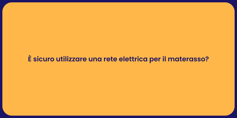 È sicuro utilizzare una rete elettrica per il materasso?