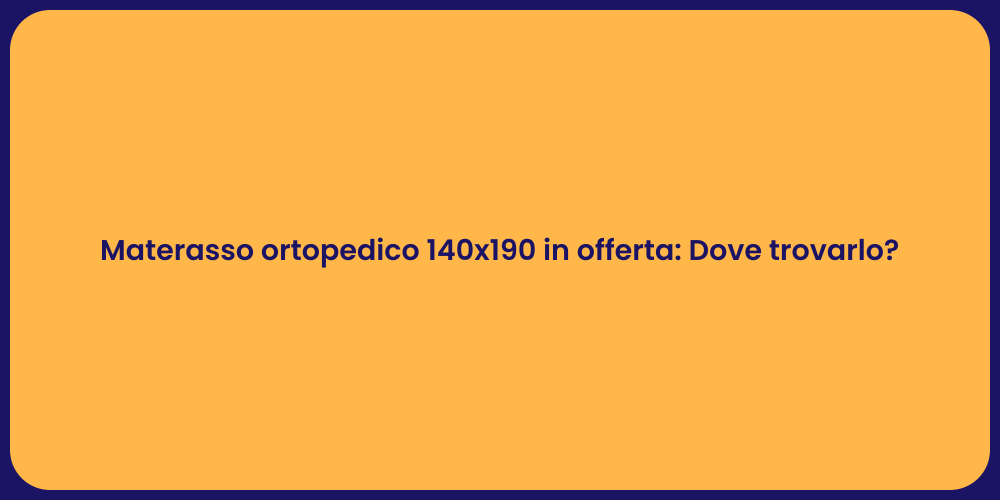 Materasso ortopedico 140x190 in offerta: Dove trovarlo?