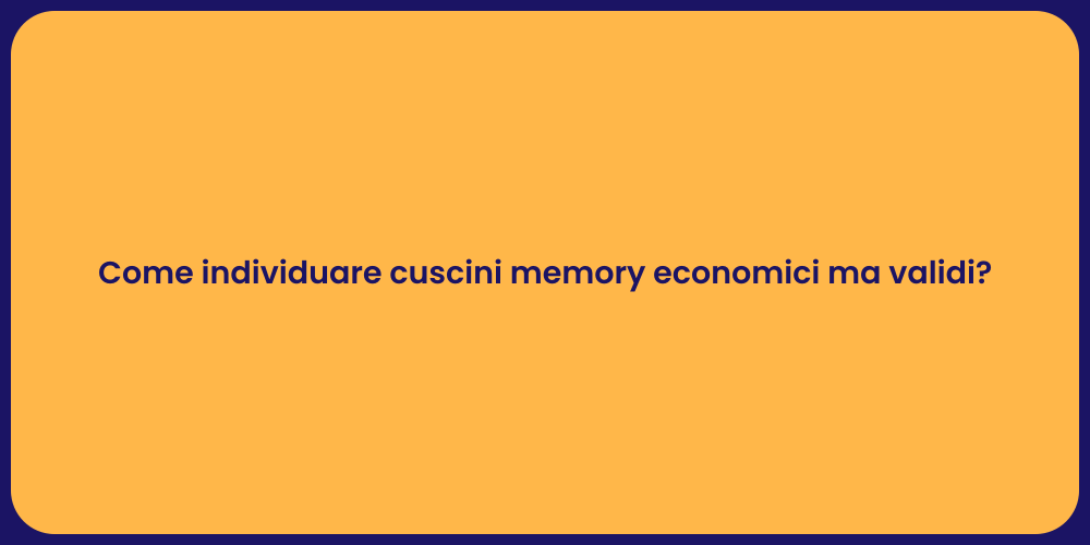 Come individuare cuscini memory economici ma validi?