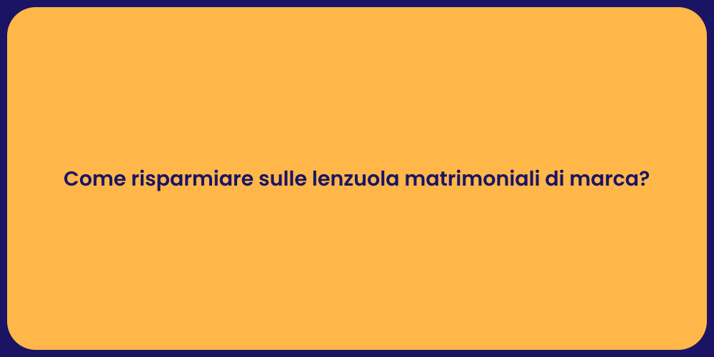 Come risparmiare sulle lenzuola matrimoniali di marca?