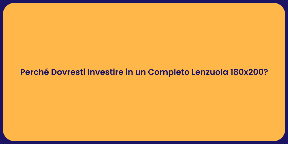 Perché Dovresti Investire in un Completo Lenzuola 180x200?