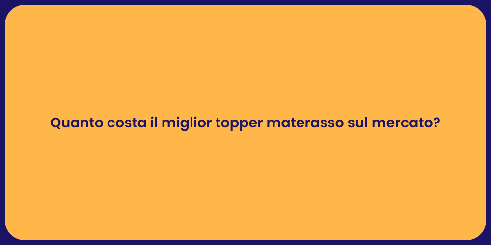 Quanto costa il miglior topper materasso sul mercato?