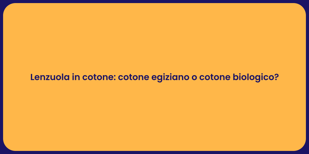 Lenzuola in cotone: cotone egiziano o cotone biologico?