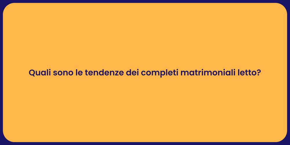 Quali sono le tendenze dei completi matrimoniali letto?