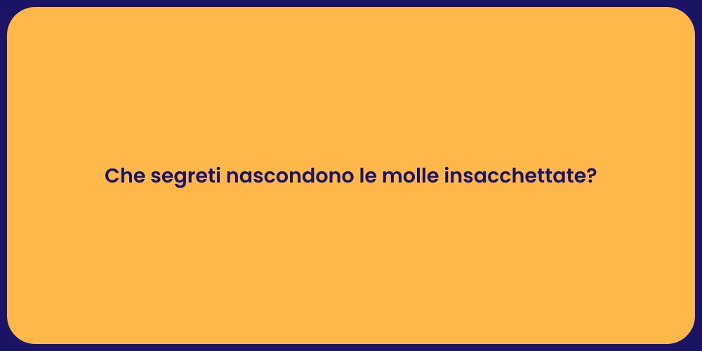 Che segreti nascondono le molle insacchettate?