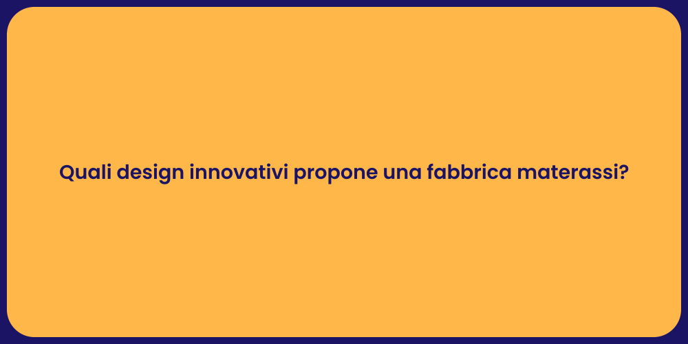 Quali design innovativi propone una fabbrica materassi?