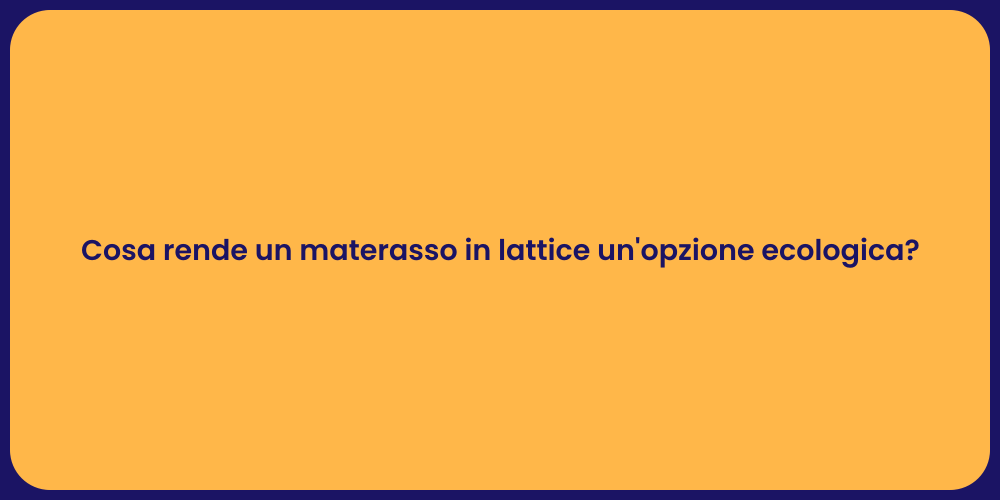 Cosa rende un materasso in lattice un'opzione ecologica?