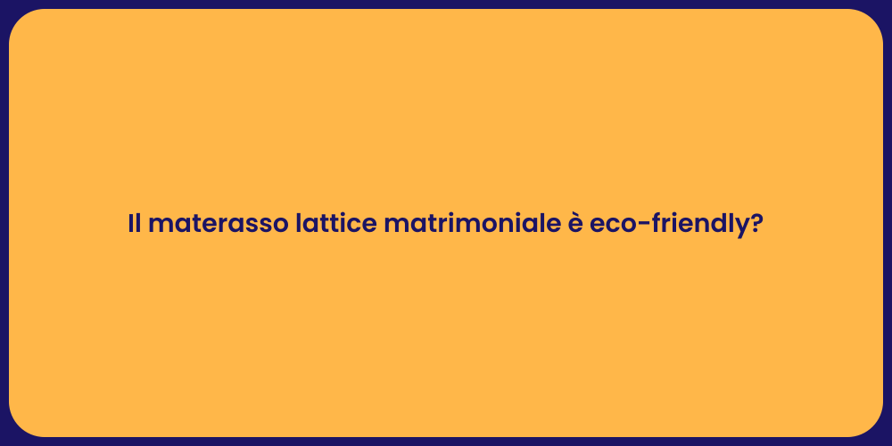 Il materasso lattice matrimoniale è eco-friendly?