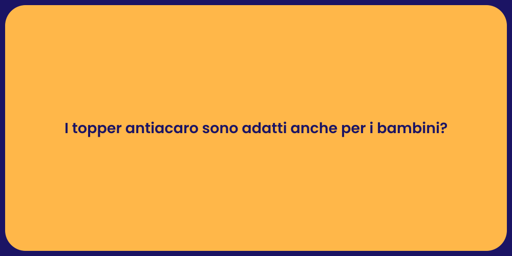 I topper antiacaro sono adatti anche per i bambini?