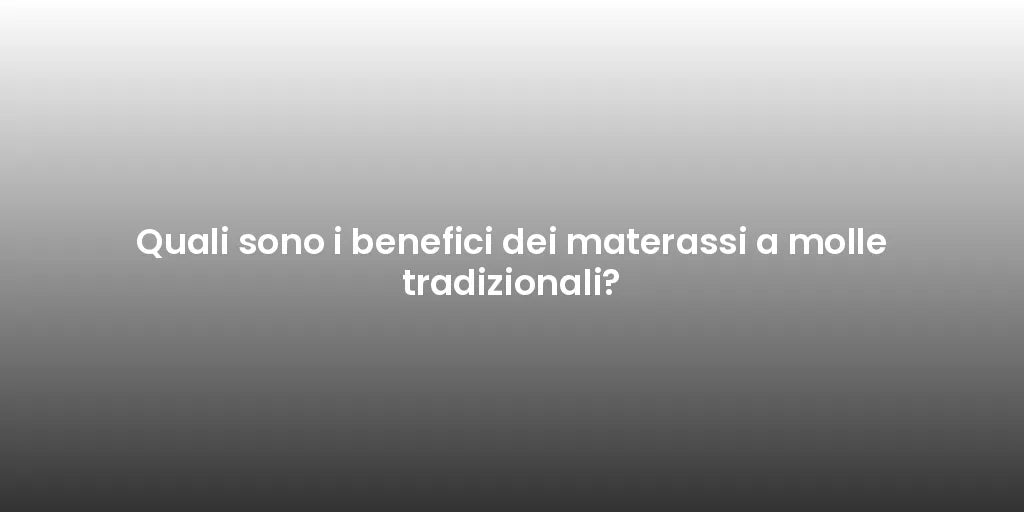 Quali sono i benefici dei materassi a molle tradizionali?