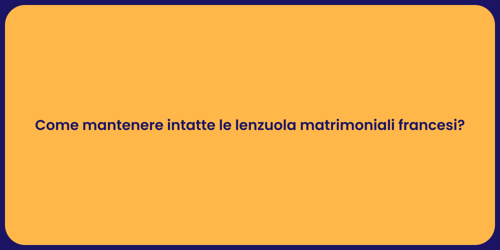 Come mantenere intatte le lenzuola matrimoniali francesi?