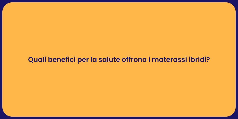 Quali benefici per la salute offrono i materassi ibridi?