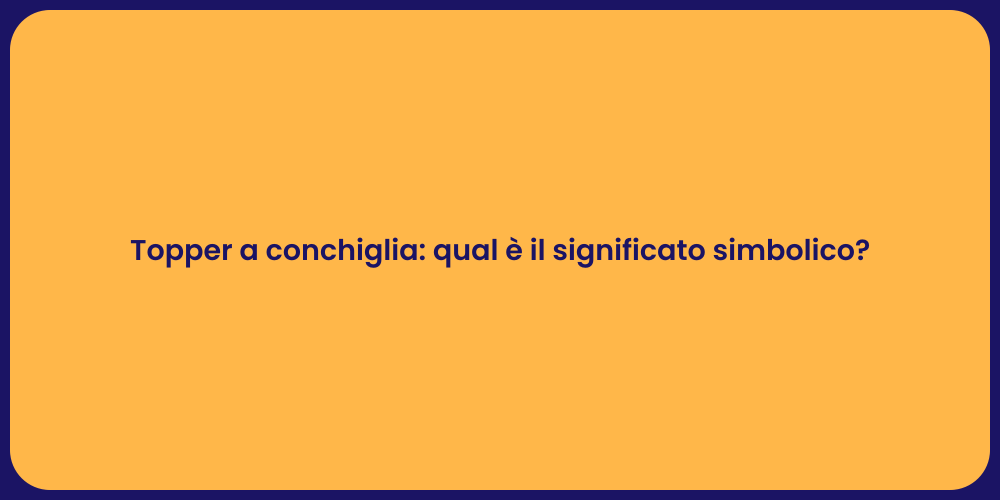 Topper a conchiglia: qual è il significato simbolico?