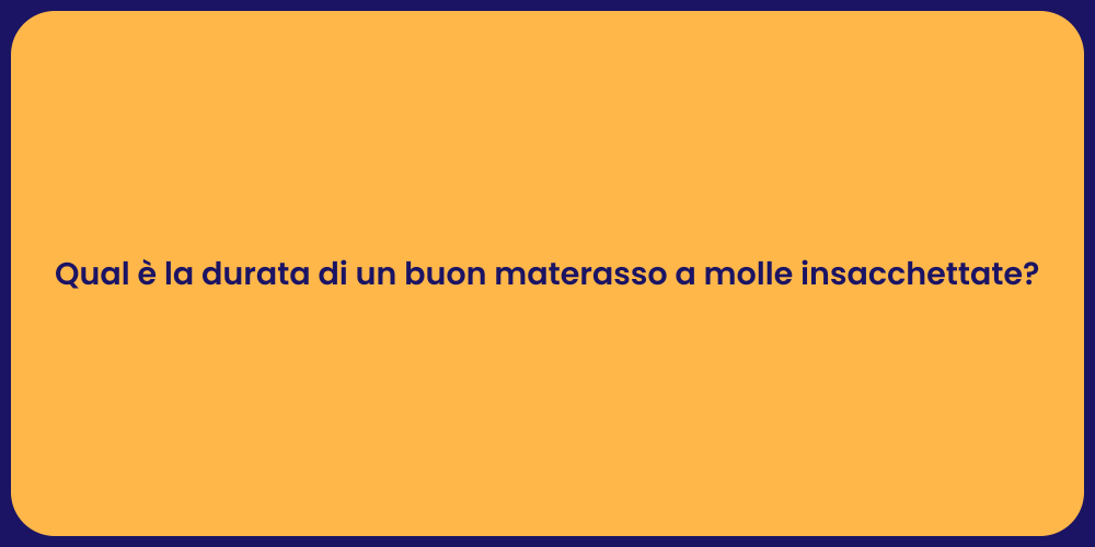 Qual è la durata di un buon materasso a molle insacchettate?