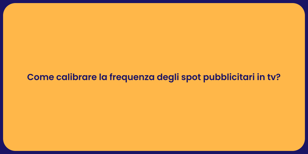Come calibrare la frequenza degli spot pubblicitari in tv?