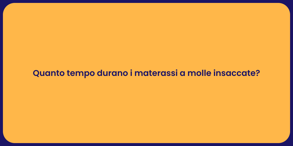 Quanto tempo durano i materassi a molle insaccate?