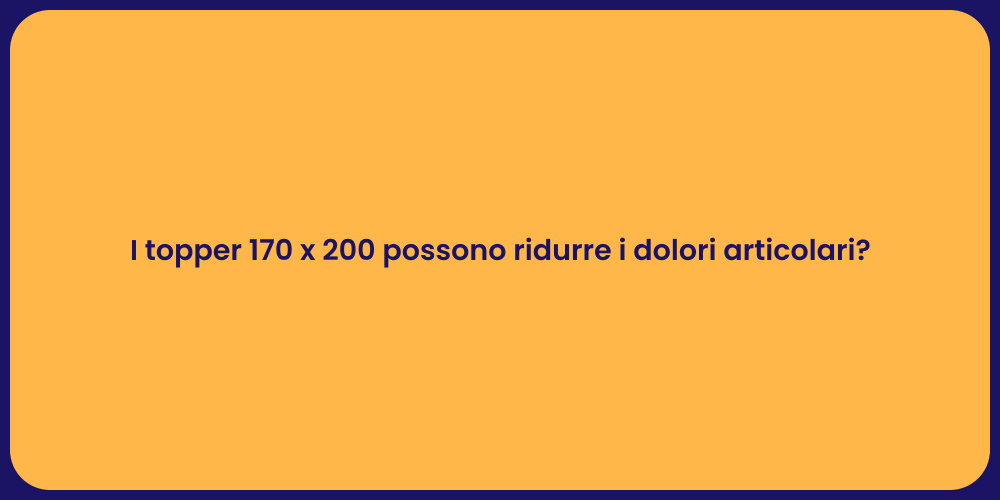 I topper 170 x 200 possono ridurre i dolori articolari?
