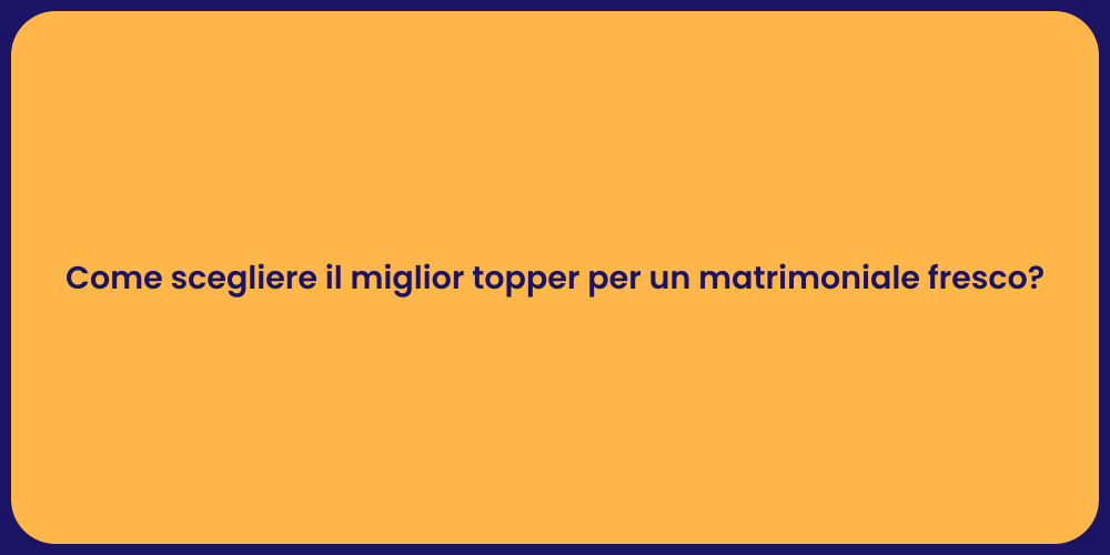 Come scegliere il miglior topper per un matrimoniale fresco?