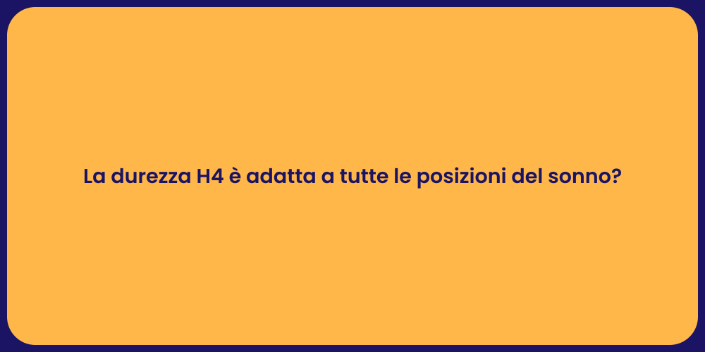 La durezza H4 è adatta a tutte le posizioni del sonno?