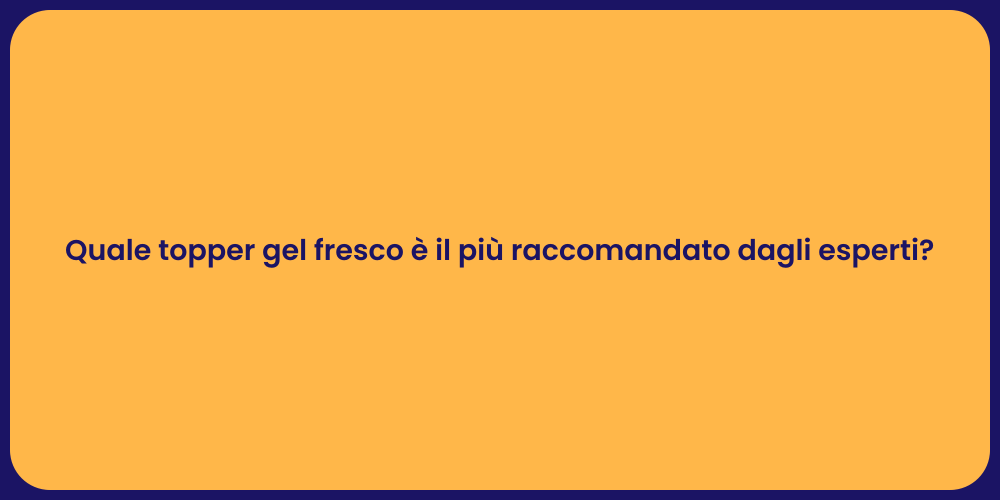 Quale topper gel fresco è il più raccomandato dagli esperti?