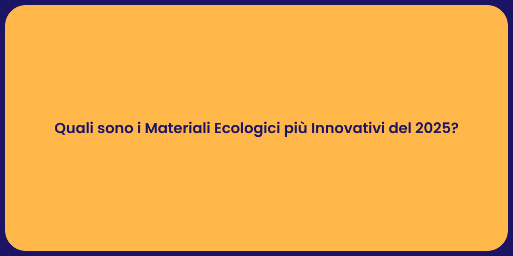 Quali sono i Materiali Ecologici più Innovativi del 2025?