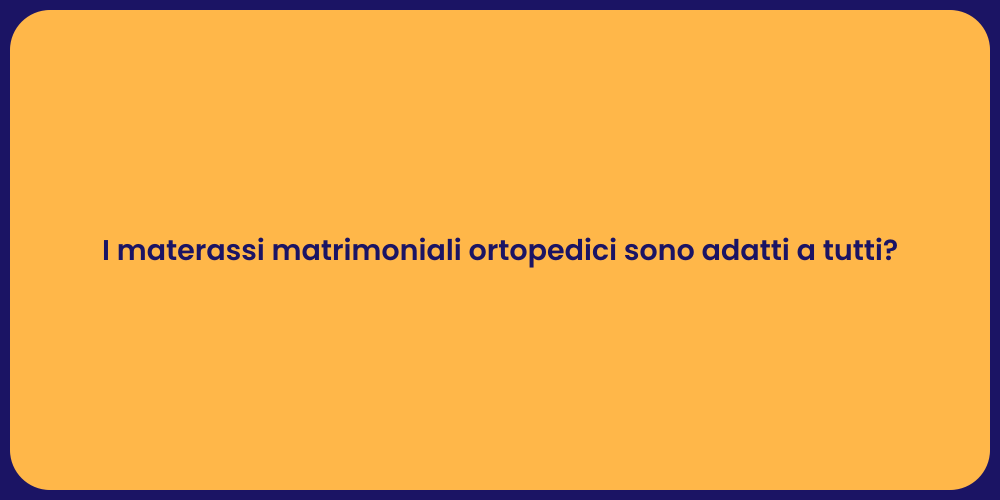 I materassi matrimoniali ortopedici sono adatti a tutti?