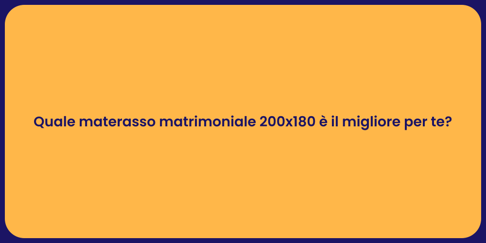 Quale materasso matrimoniale 200x180 è il migliore per te?