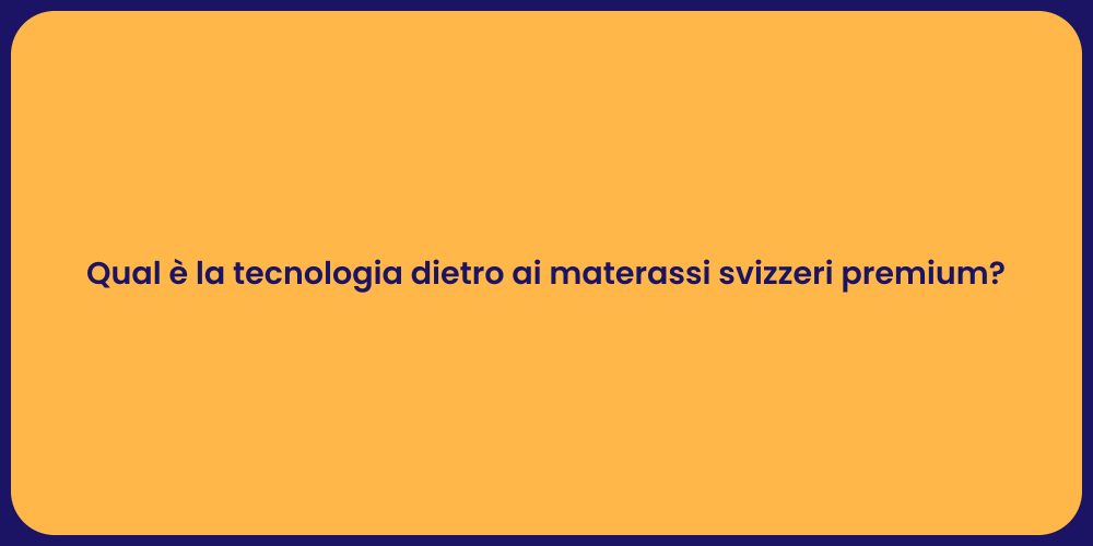 Qual è la tecnologia dietro ai materassi svizzeri premium?