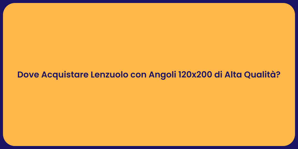 Dove Acquistare Lenzuolo con Angoli 120x200 di Alta Qualità?