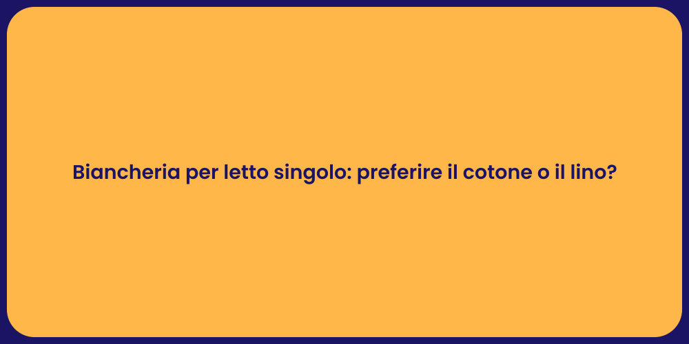 Biancheria per letto singolo: preferire il cotone o il lino?