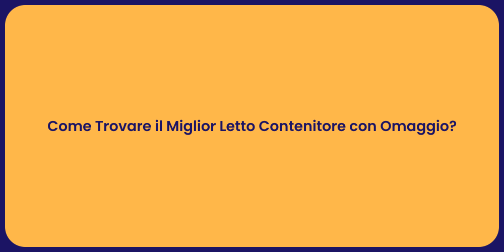 Come Trovare il Miglior Letto Contenitore con Omaggio?