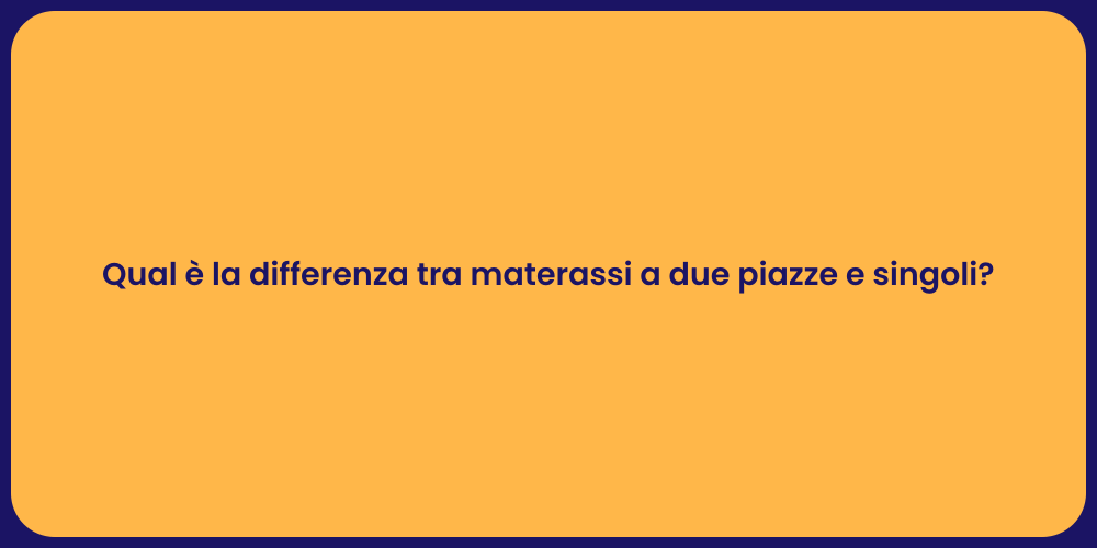 Qual è la differenza tra materassi a due piazze e singoli?