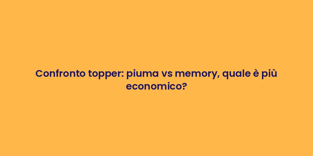 Confronto topper: piuma vs memory, quale è più economico?