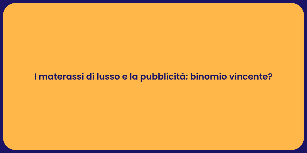 I materassi di lusso e la pubblicità: binomio vincente?