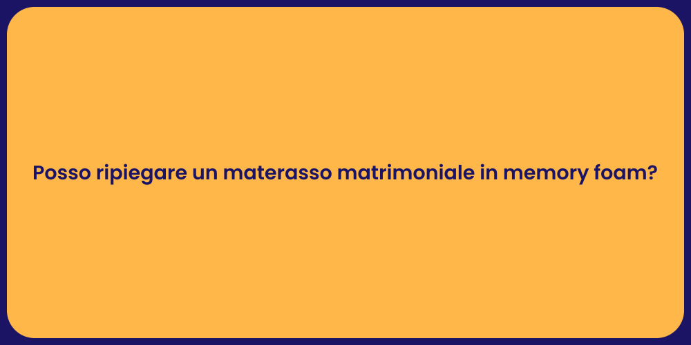 Posso ripiegare un materasso matrimoniale in memory foam?