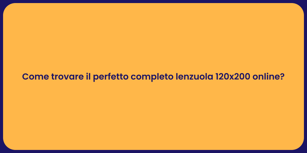 Come trovare il perfetto completo lenzuola 120x200 online?