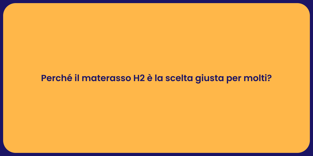 Perché il materasso H2 è la scelta giusta per molti?