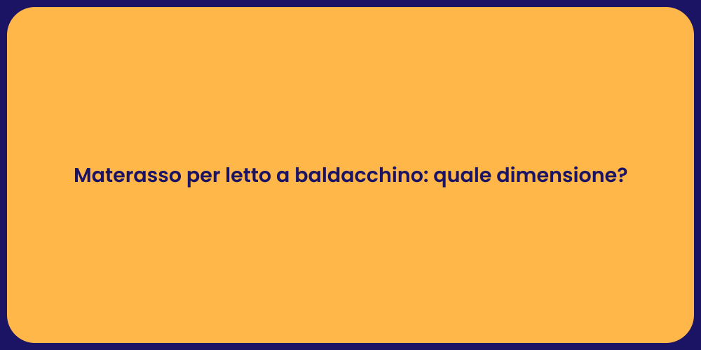 Materasso per letto a baldacchino: quale dimensione?